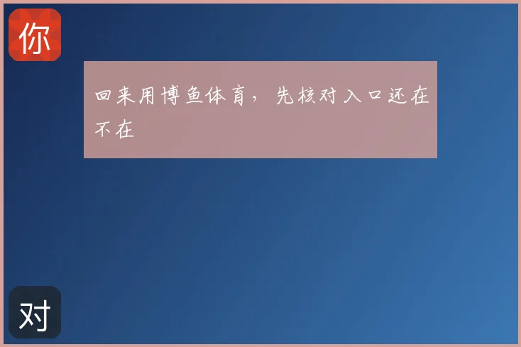 回来用博鱼体育，先核对入口还在不在