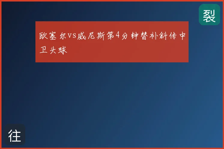 欧塞尔vs威尼斯第4分钟替补斜传中卫头球