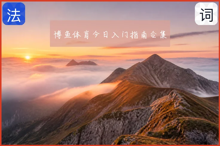 博鱼体育今日入门指南合集