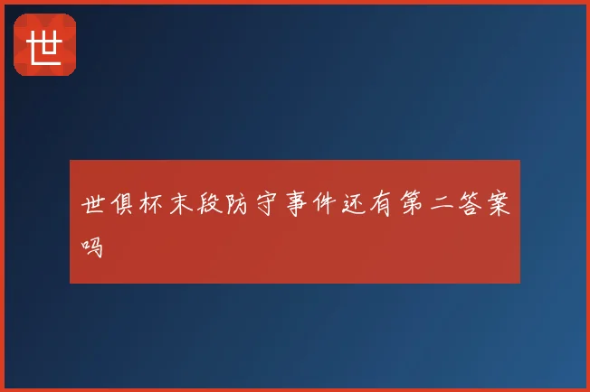 世俱杯末段防守事件还有第二答案吗