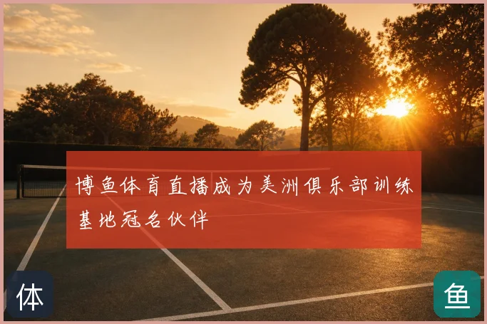 博鱼体育直播成为美洲俱乐部训练基地冠名伙伴