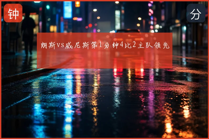 朗斯vs威尼斯第1分钟4比2主队领先