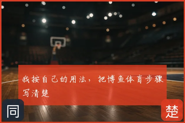 我按自己的用法，把博鱼体育步骤写清楚