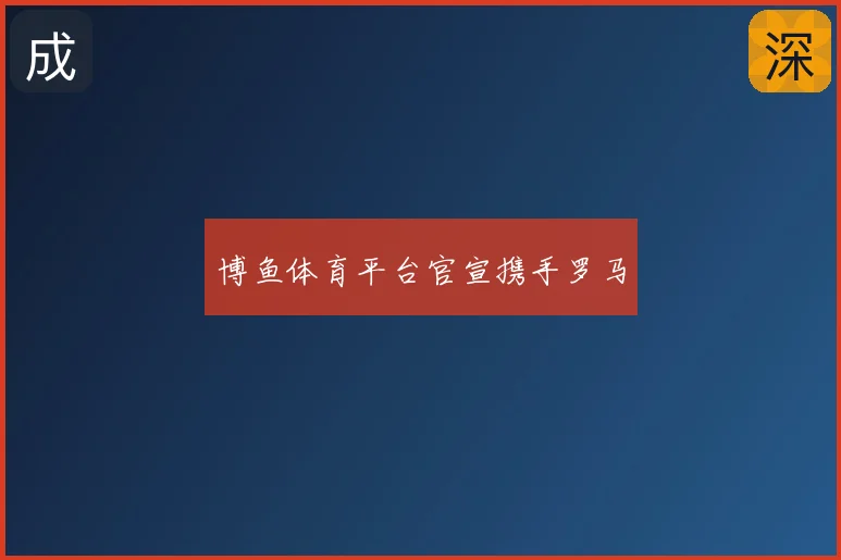博鱼体育平台官宣携手罗马