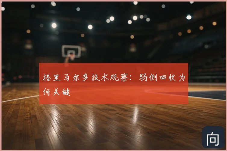 格里马尔多技术观察:弱侧回收为何关键