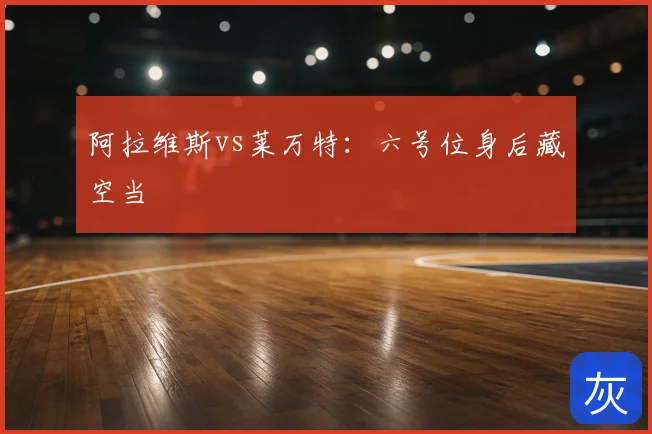 阿拉维斯vs莱万特：六号位身后藏空当